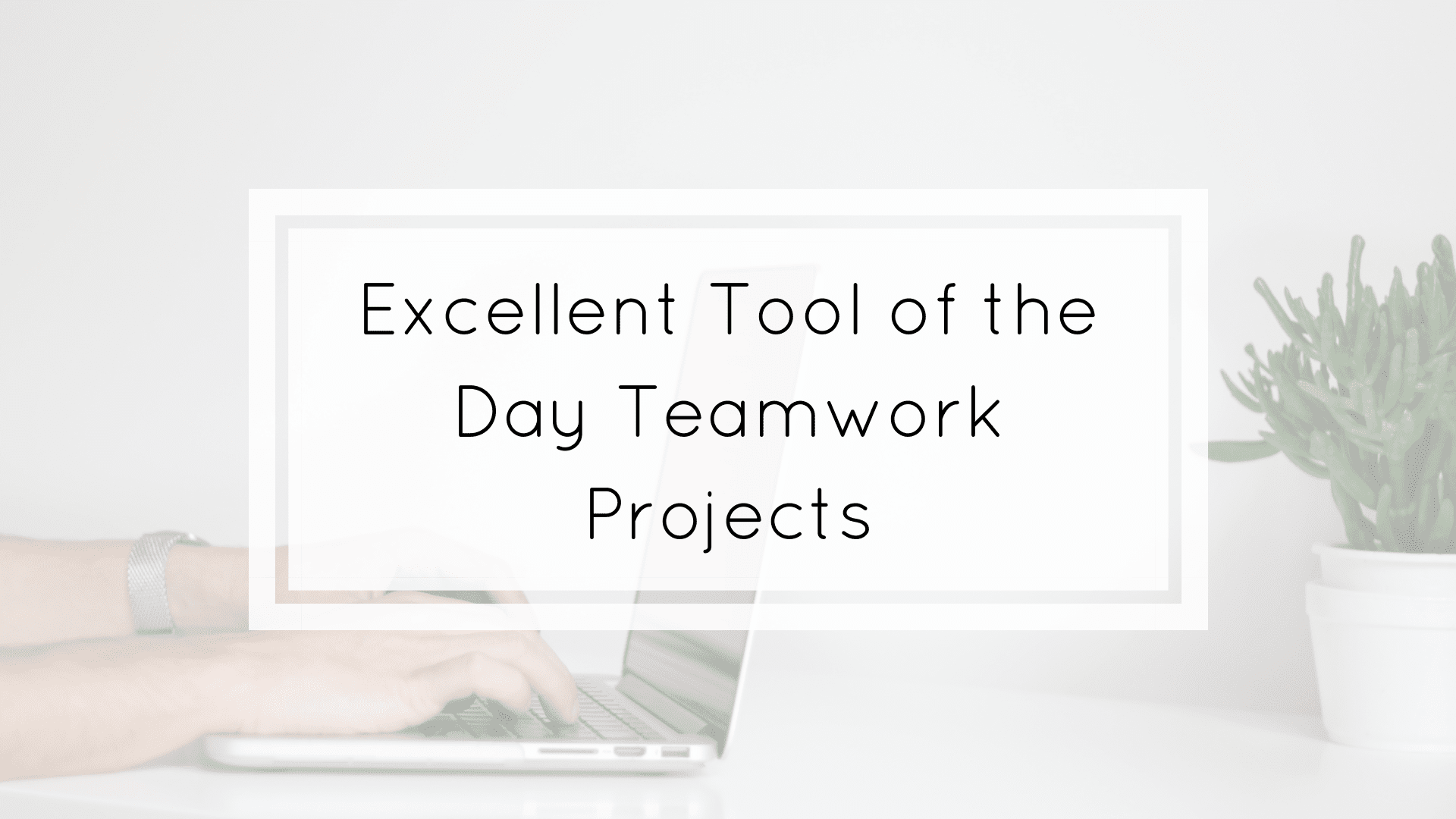 excellent tool of the day teamwork projects